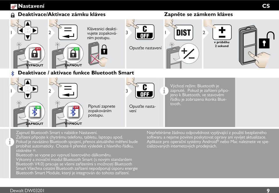 Pokud je zařízení přpojeno k Bluetooth, ve stavovém řádku je zobrazena konka Bluetooth. ZAPNOUT VYPNOUT Zapnutí Bluetooth Smart v nabídce Nastavení.