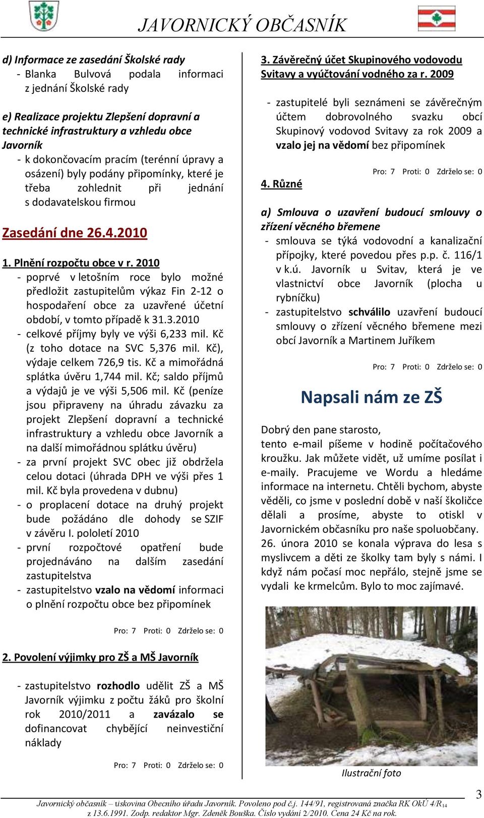 2010 - poprvé v letošním roce bylo možné předložit zastupitelům výkaz Fin 2-12 o hospodaření obce za uzavřené účetní období, v tomto případě k 31.3.2010 - celkové příjmy byly ve výši 6,233 mil.