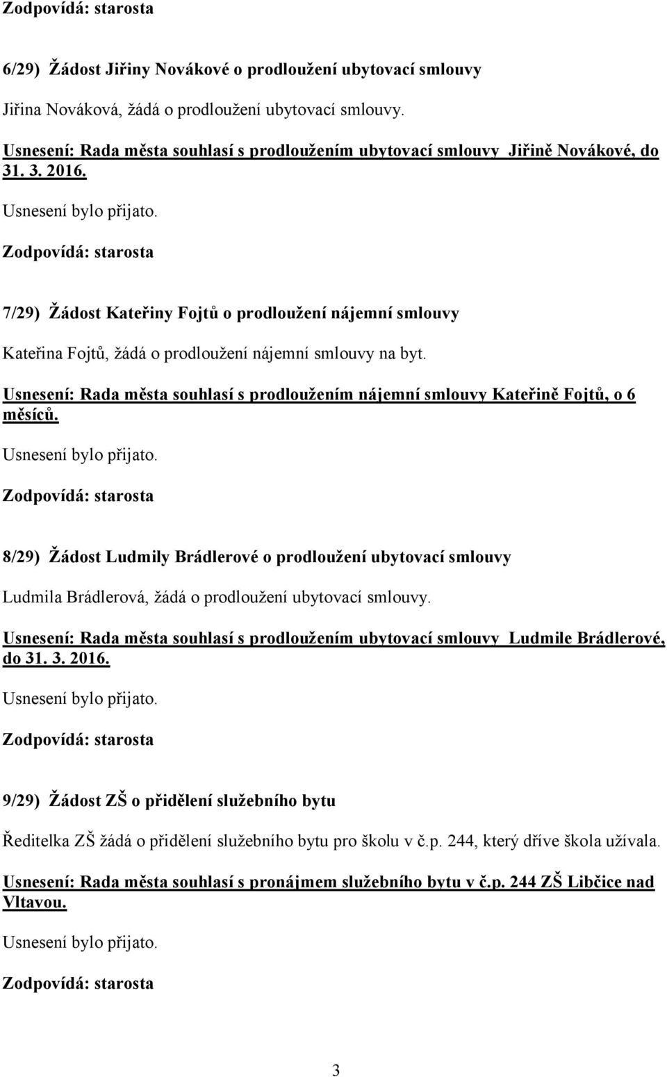 7/29) Žádost Kateřiny Fojtů o prodloužení nájemní smlouvy Kateřina Fojtů, žádá o prodloužení nájemní smlouvy na byt.