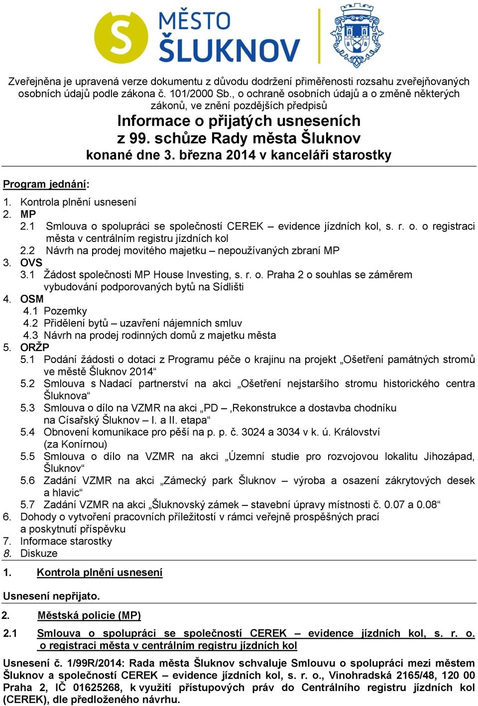 března 2014 v kanceláři starostky Program jednání: 1. Kontrola plnění usnesení 2. MP 2.1 Smlouva o spolupráci se společností CEREK evidence jízdních kol, s. r. o. o registraci města v centrálním registru jízdních kol 2.