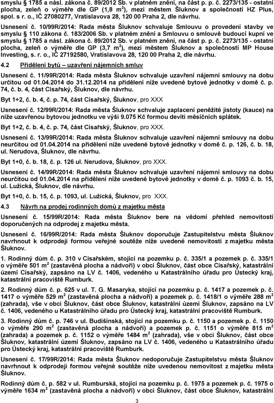 4.2 Přidělení bytů uzavření nájemních smluv Usnesení č. 11/99R/2014: Rada města Šluknov schvaluje uzavření nájemní smlouvy na dobu určitou od 01.04.2014 do 31.12.
