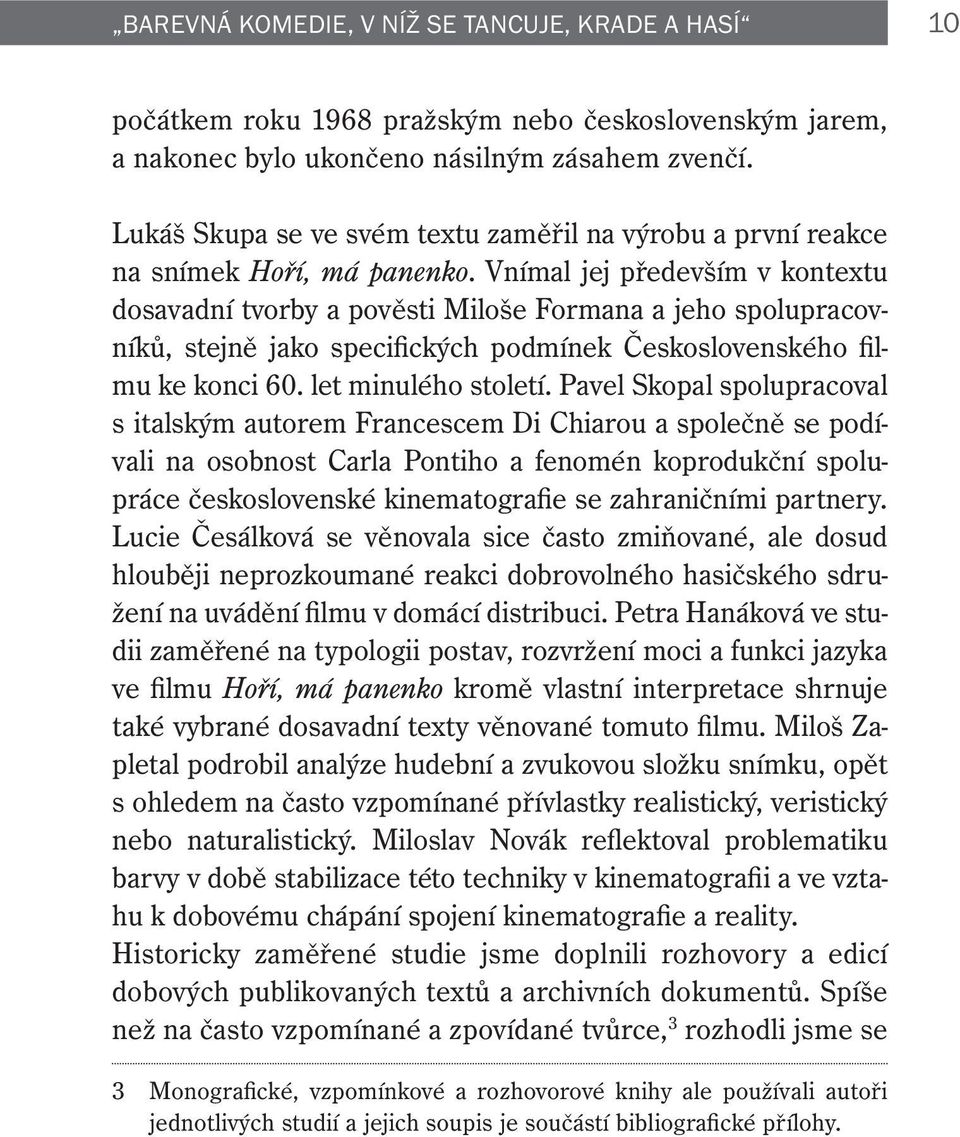 Vnímal jej především v kontextu dosavadní tvorby a pověsti Miloše Formana a jeho spolupracovníků, stejně jako specifických podmínek Československého filmu ke konci 60. let minulého století.