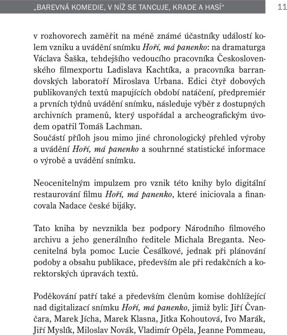 Edici čtyř dobových publikovaných textů mapujících období natáčení, předpremiér a prvních týdnů uvádění snímku, následuje výběr z dostupných archivních pramenů, který uspořádal a archeografickým