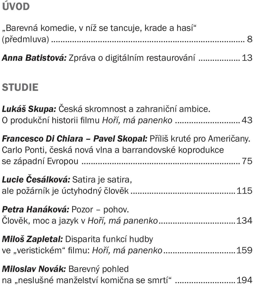 .. 43 Francesco Di Chiara Pavel Skopal: Příliš kruté pro Američany. Carlo Ponti, česká nová vlna a barrandovské koprodukce se západní Evropou.