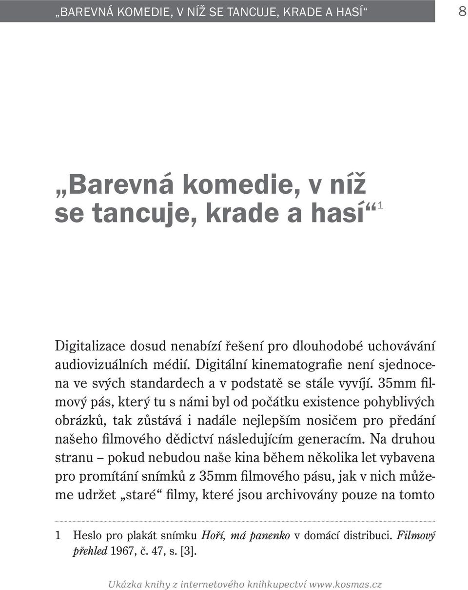 35mm filmový pás, který tu s námi byl od počátku existence pohyblivých obrázků, tak zůstává i nadále nejlepším nosičem pro předání našeho filmového dědictví následujícím generacím.