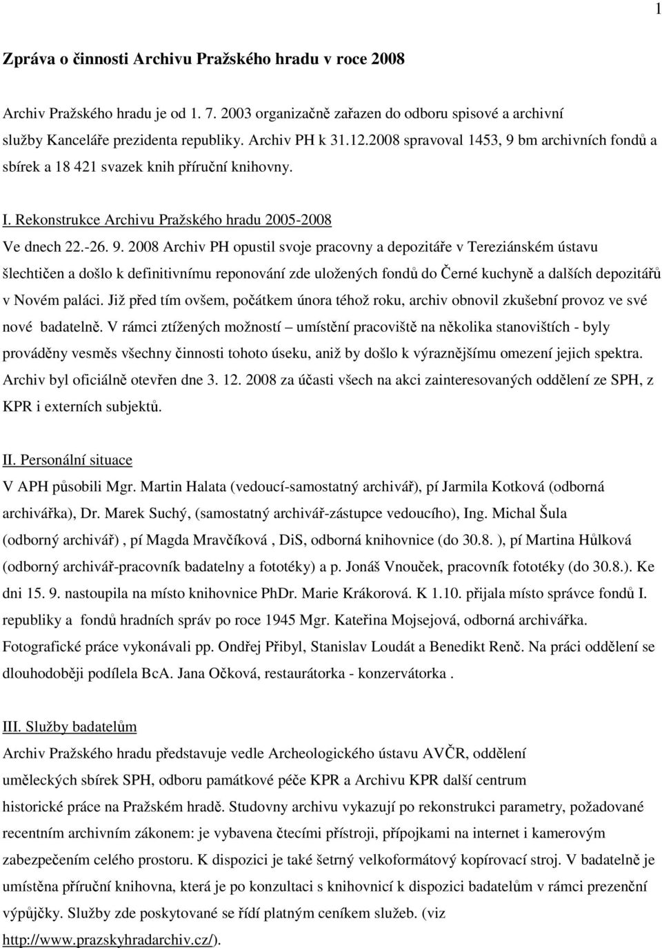 bm archivních fondů a sbírek a 18 421 svazek knih příruční knihovny. I. Rekonstrukce Archivu Pražského hradu 2005-2008 Ve dnech 22.-26. 9.