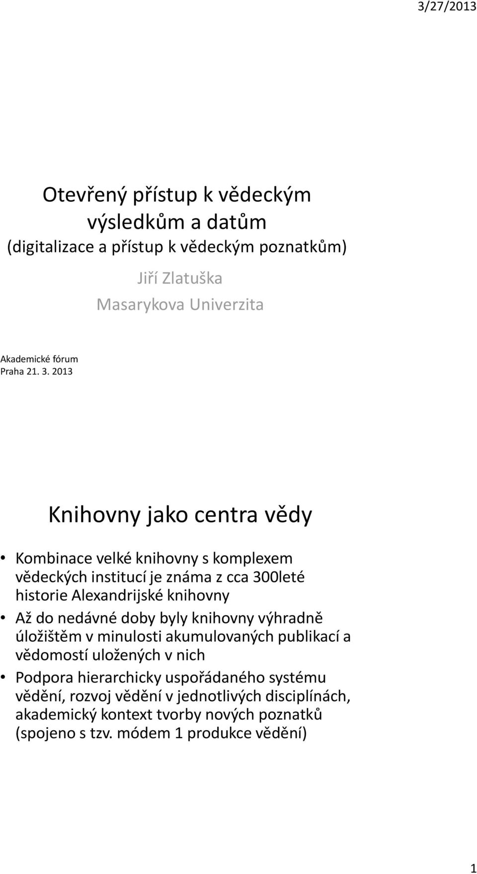 2013 Knihovny jako centra vědy Kombinace velké knihovny s komplexem vědeckých institucí je známa z cca 300leté historie Alexandrijské knihovny Až do