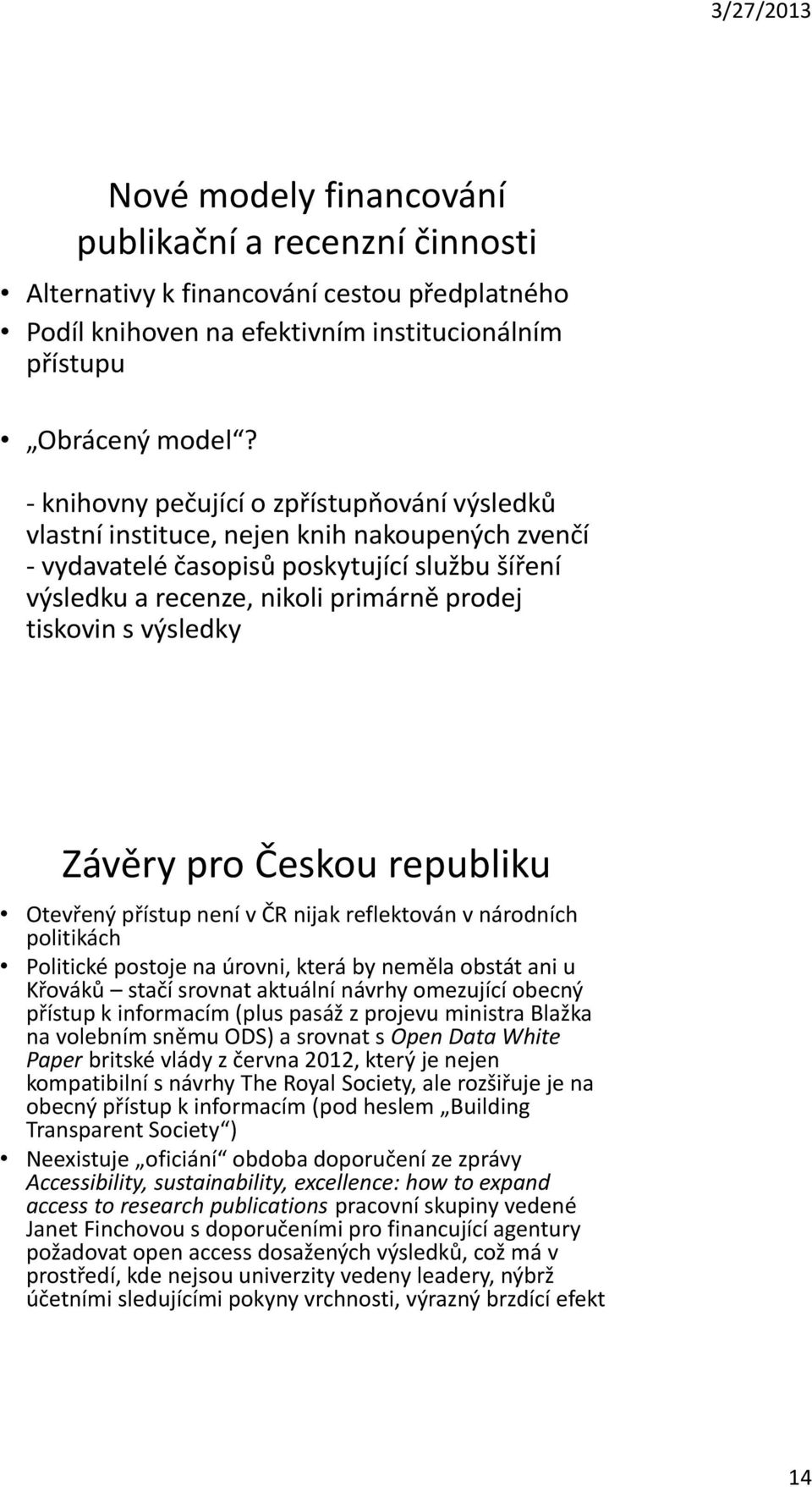 výsledky Závěry pro Českou republiku Otevřený přístup není v ČR nijak reflektován v národních politikách Politické postoje na úrovni, která by neměla obstát ani u Křováků stačí srovnat aktuální