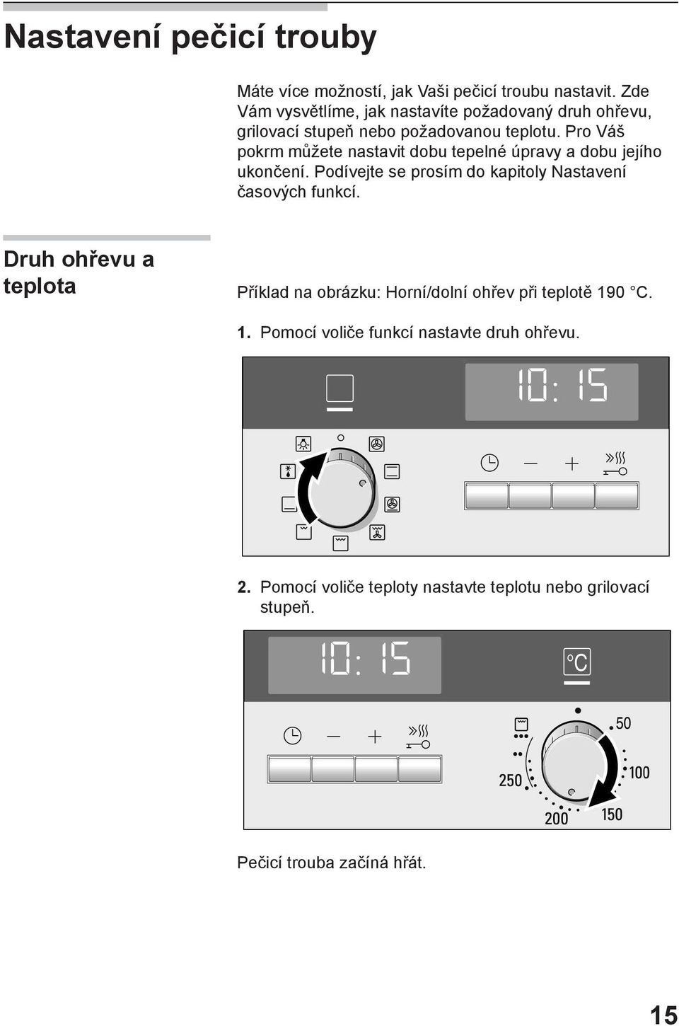 Pro Váš pokrm můžete nastavit dobu tepelné úpravy a dobu jejího ukončení. Podívejte se prosím do kapitoly Nastavení časových funkcí.