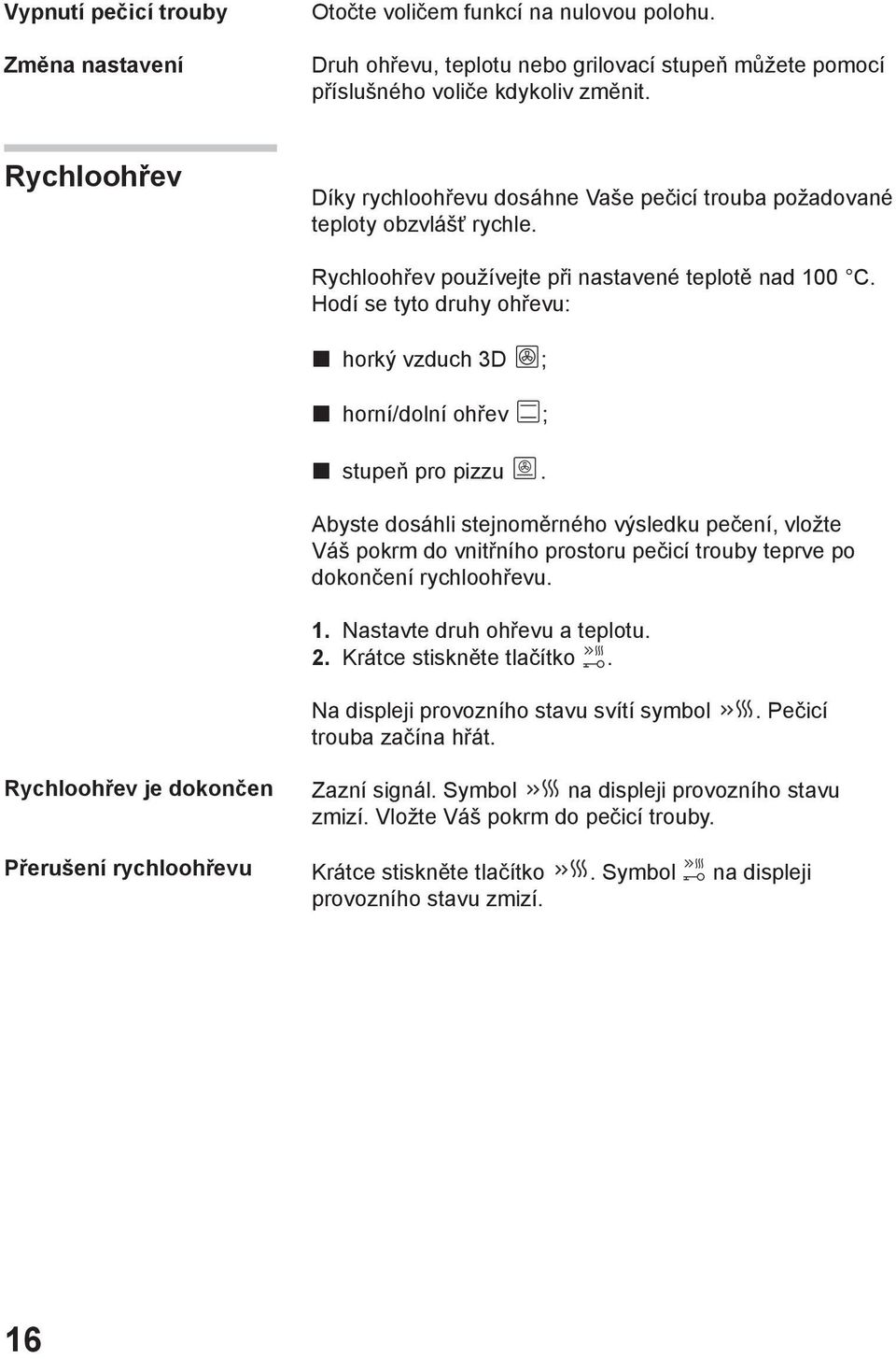 Hodí se tyto druhy ohřevu: horký vzduch 3D ; horní/dolní ohřev ; stupeň pro pizzu.