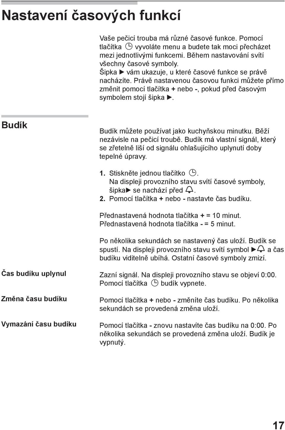 Právě nastavenou časovou funkci můžete přímo změnit pomocí tlačítka + nebo -, pokud před časovým symbolem stojí šipka. Budík Budík můžete používat jako kuchyňskou minutku.