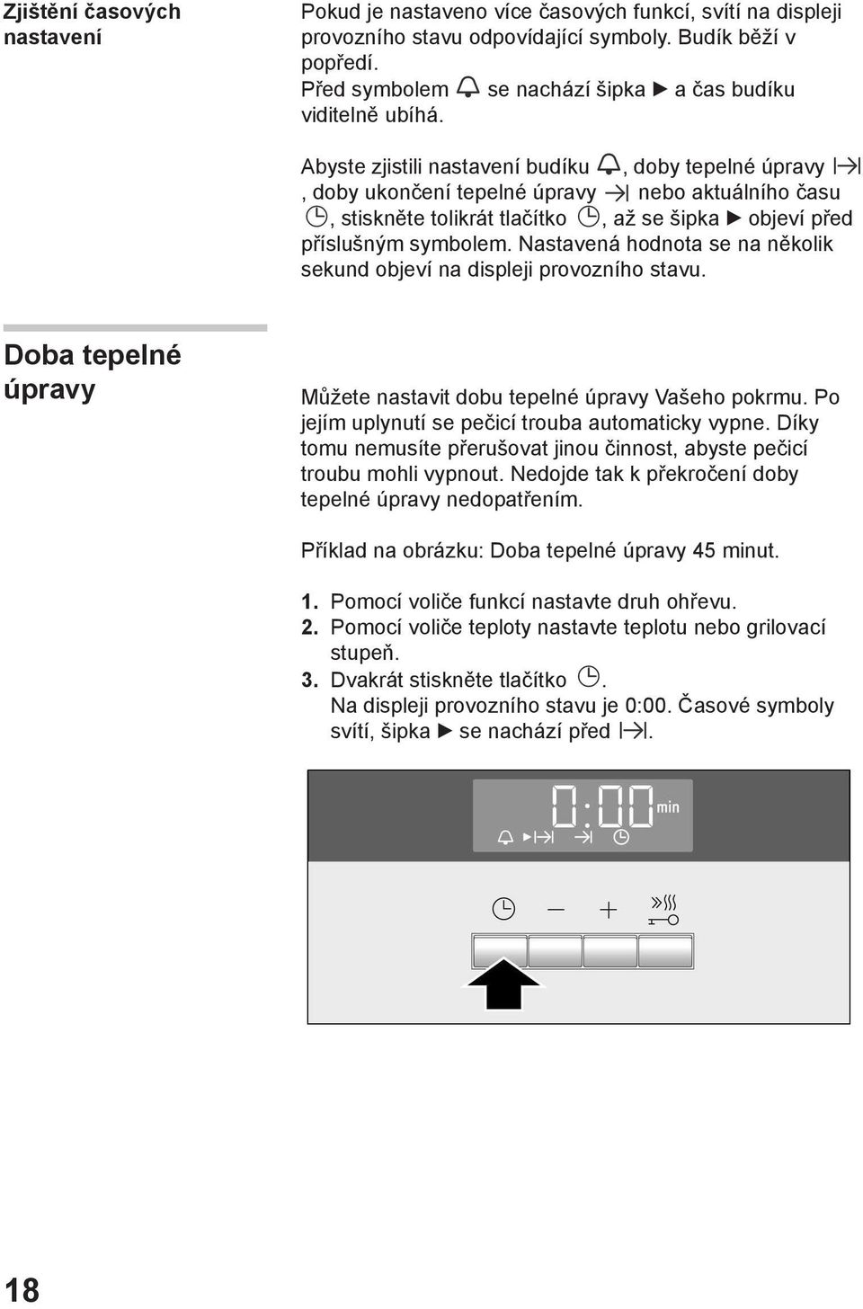 Abyste zjistili nastavení budíku, doby tepelné úpravy, doby ukončení tepelné úpravy nebo aktuálního času, stiskněte tolikrát tlačítko, až se šipka objeví před příslušným symbolem.