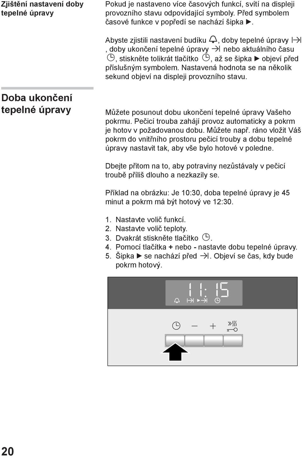 Nastavená hodnota se na několik sekund objeví na displeji provozního stavu. Doba ukončení tepelné úpravy Můžete posunout dobu ukončení tepelné úpravy Vašeho pokrmu.