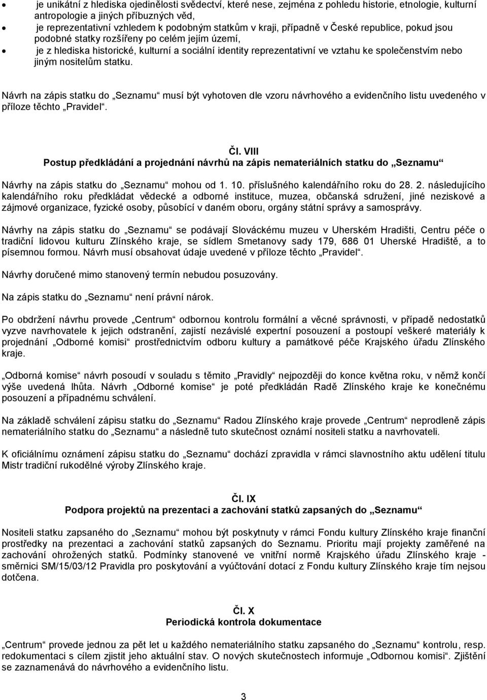 jiným nositelům statku. Návrh na zápis statku do Seznamu musí být vyhotoven dle vzoru návrhového a evidenčního listu uvedeného v příloze těchto Pravidel. Čl.