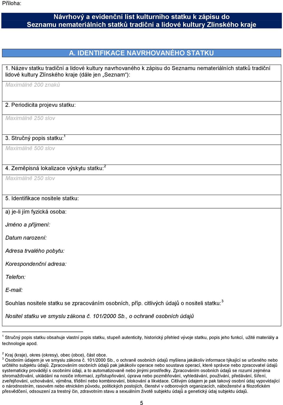 Periodicita projevu statku: Maximálně 250 slov 3. Stručný popis statku: 1 Maximálně 500 slov 4. Zeměpisná lokalizace výskytu statku: 2 Maximálně 250 slov 5.