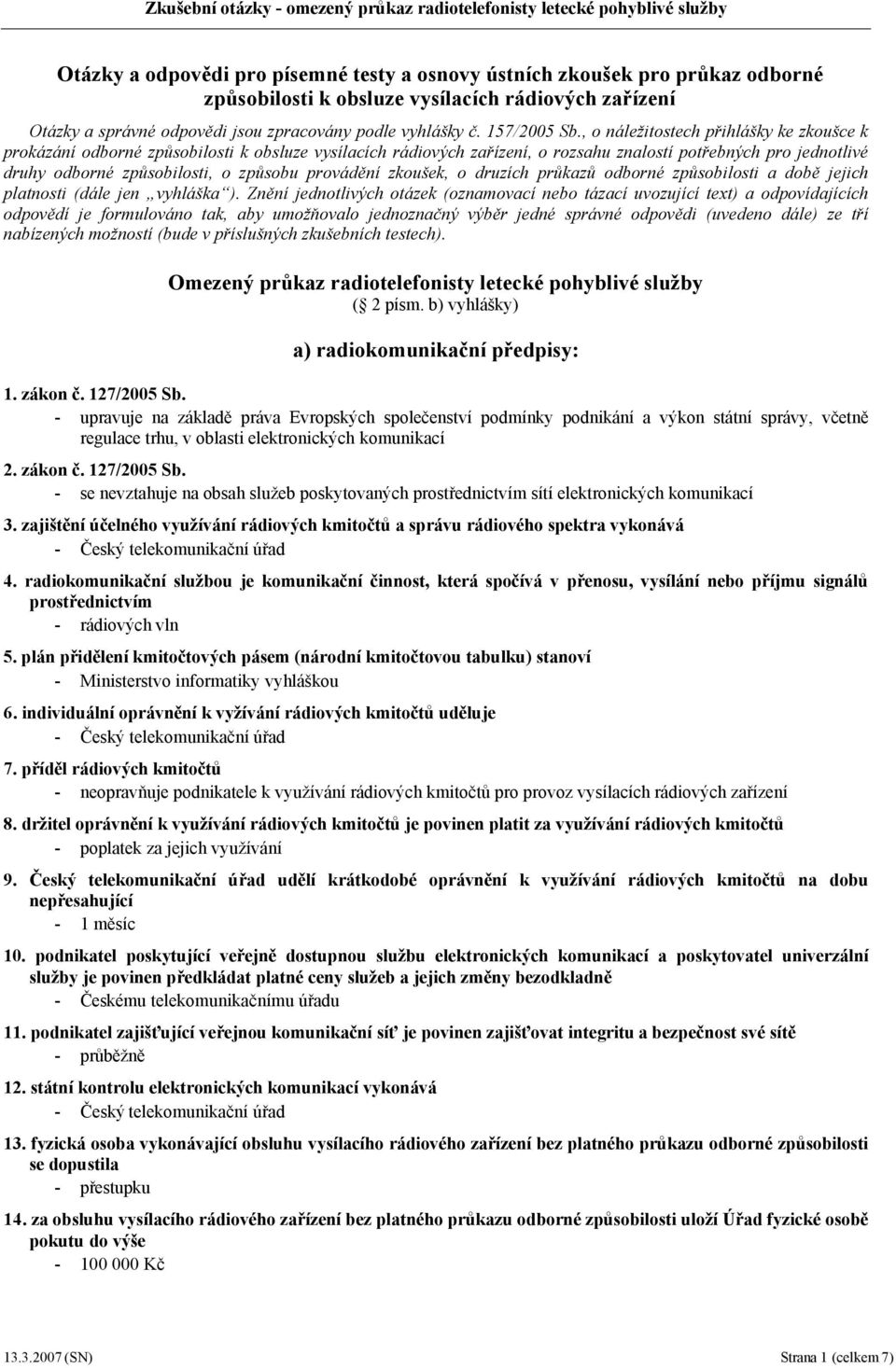 , o náležitostech přihlášky ke zkoušce k prokázání odborné způsobilosti k obsluze vysílacích rádiových zařízení, o rozsahu znalostí potřebných pro jednotlivé druhy odborné způsobilosti, o způsobu