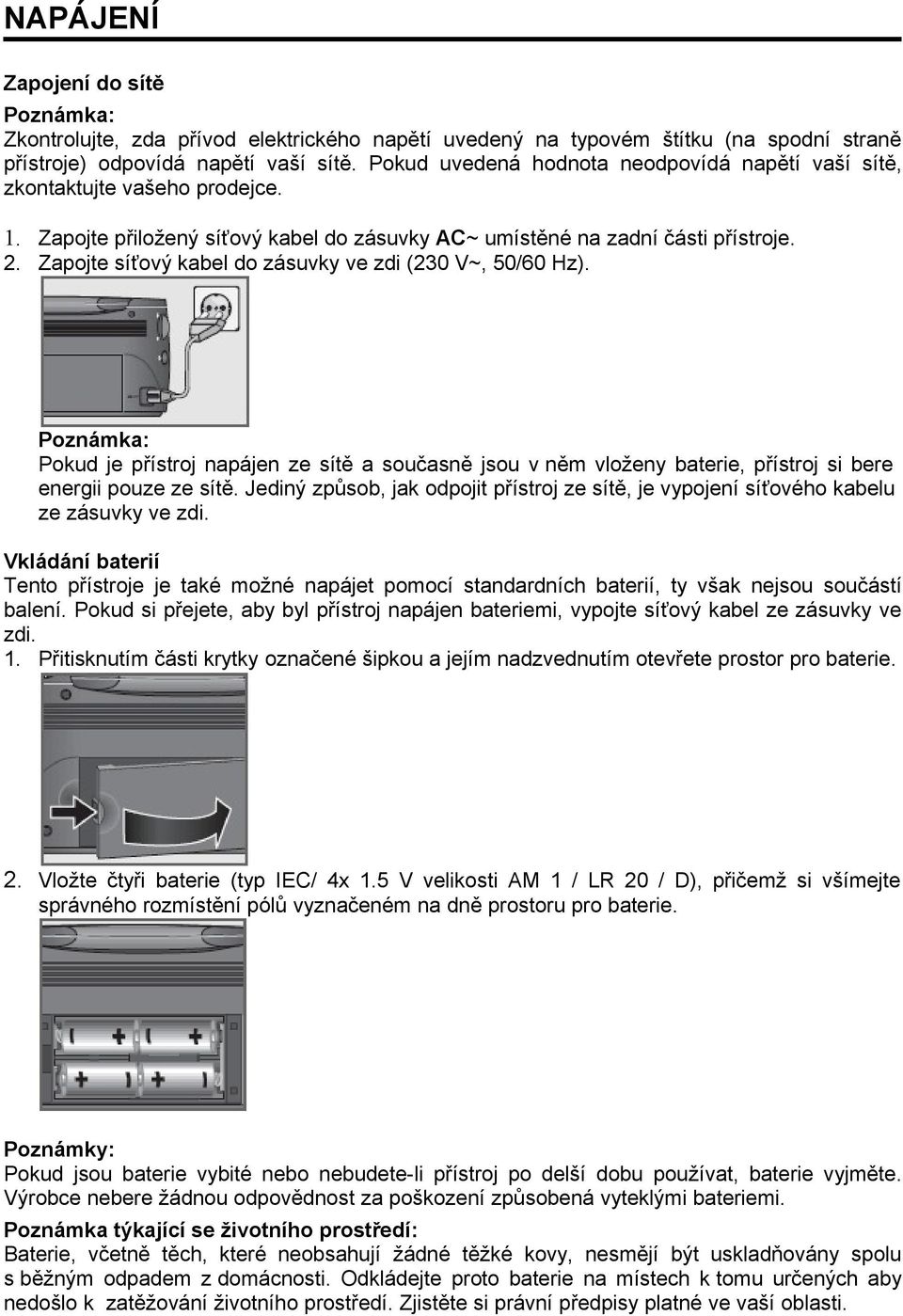Zapojte síťový kabel do zásuvky ve zdi (230 V~, 50/60 Hz). Poznámka: Pokud je přístroj napájen ze sítě a současně jsou v něm vloženy baterie, přístroj si bere energii pouze ze sítě.