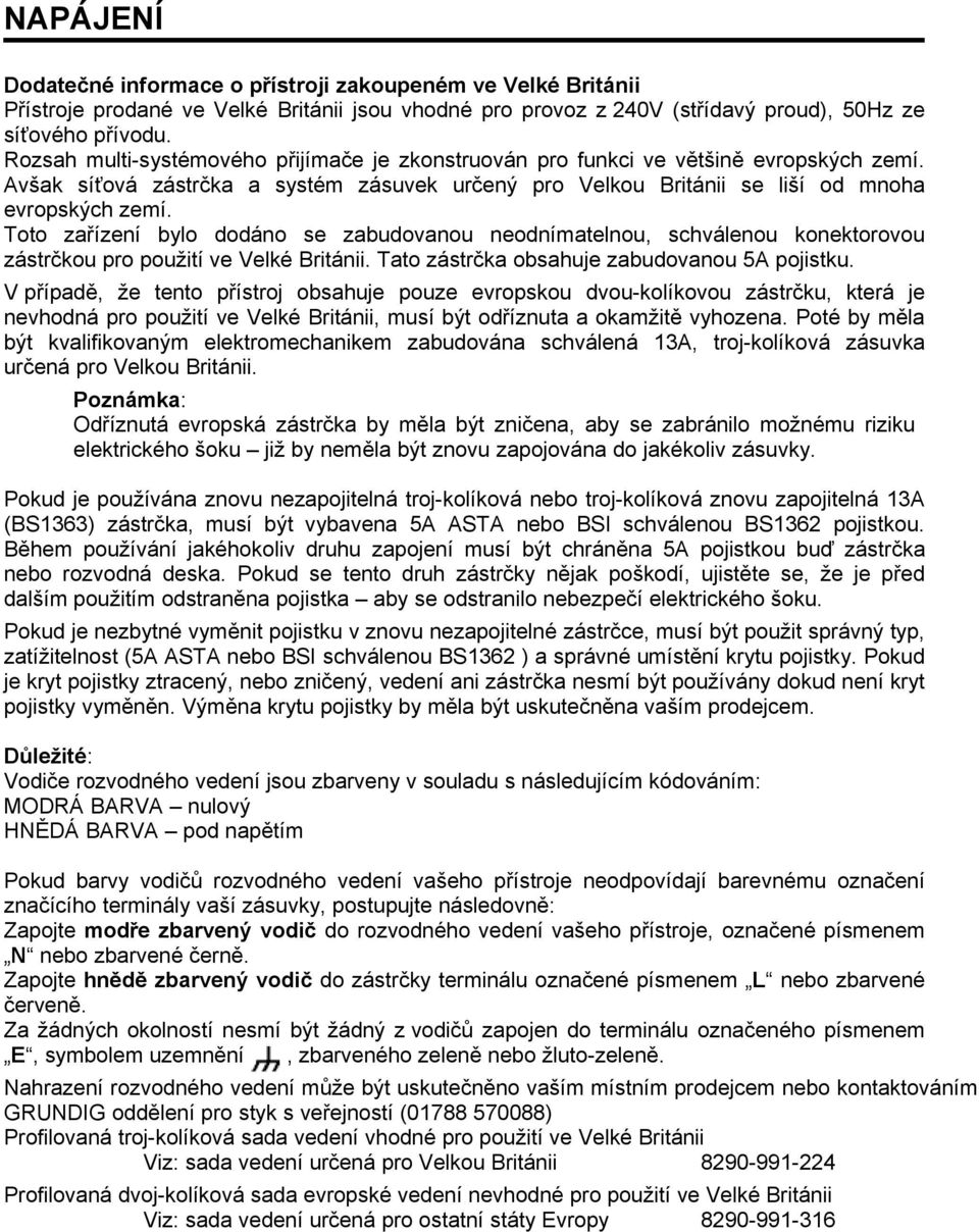 Toto zařízení bylo dodáno se zabudovanou neodnímatelnou, schválenou konektorovou zástrčkou pro použití ve Velké Británii. Tato zástrčka obsahuje zabudovanou 5A pojistku.