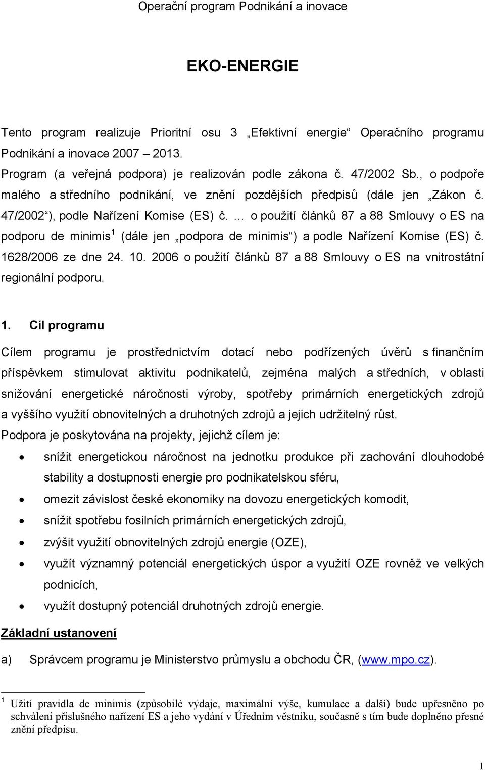 o použití článků 87 a 88 Smlouvy o ES na podporu de minimis 1 (dále jen podpora de minimis ) a podle Nařízení Komise (ES) č. 1628/2006 ze dne 24. 10.