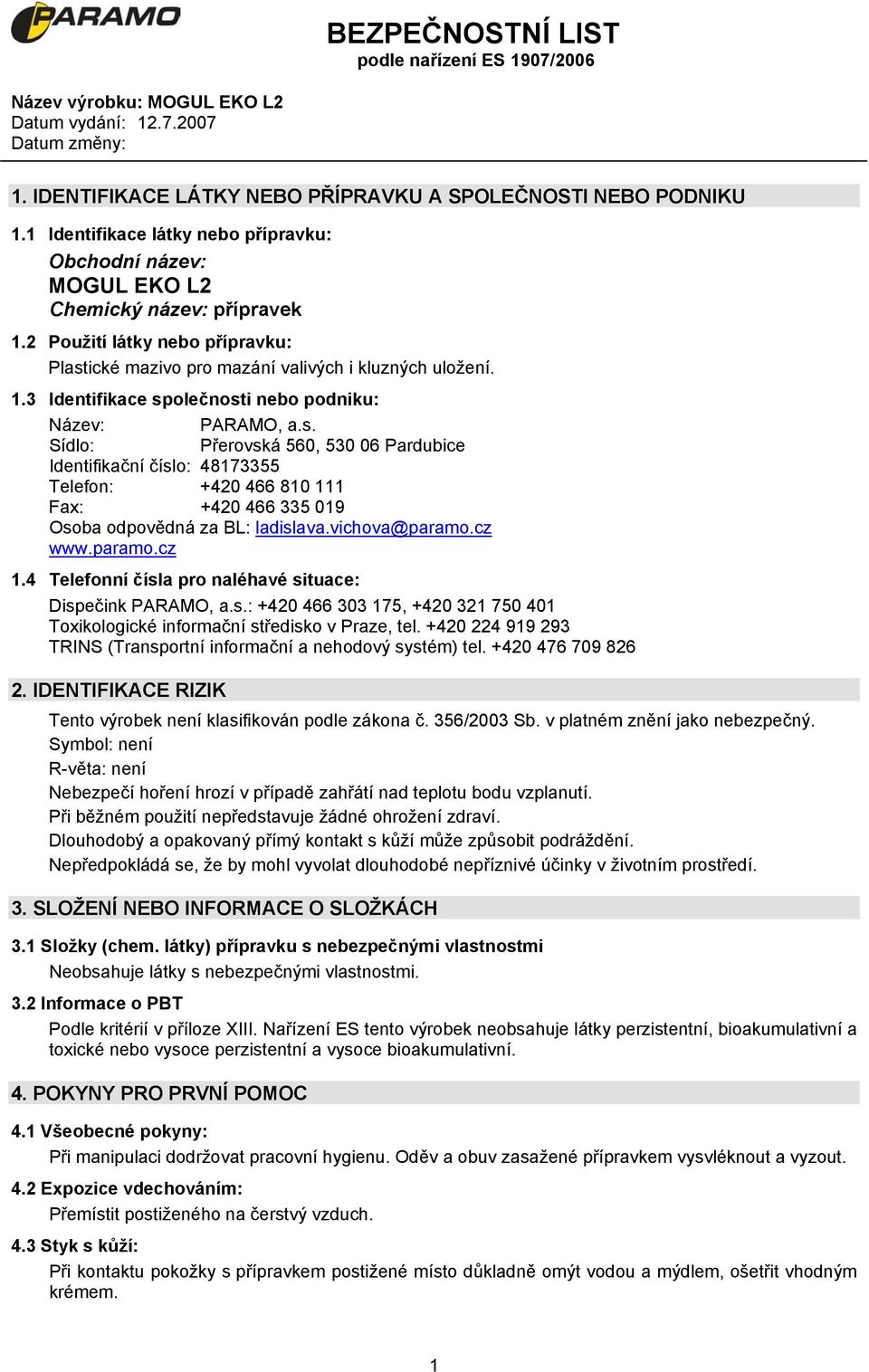 vichova@paramo.cz www.paramo.cz 1.4 Telefonní čísla pro naléhavé situace: Dispečink PARAMO, a.s.: +420 466 303 175, +420 321 750 401 Toxikologické informační středisko v Praze, tel.