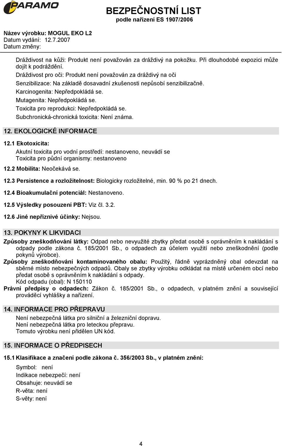 Toxicita pro reprodukci: Nepředpokládá se. Subchronická-chronická toxicita: Není známa. 12. EKOLOGICKÉ INFORMACE 12.