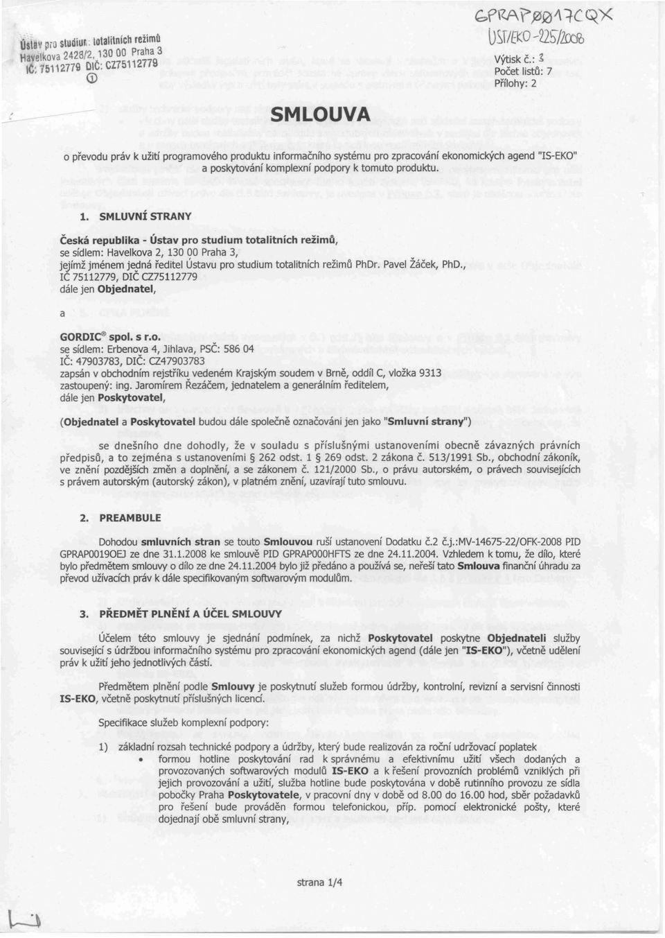 1. SMLUVNÍ STRANY Česká republika - Ústav pro studium totalitních režimů, se sídlem: Havelkova 2, 13000 Praha 3, jejímž jménem je5!ná ředitel Ústavu pro studium totalitních režimů PhDr.