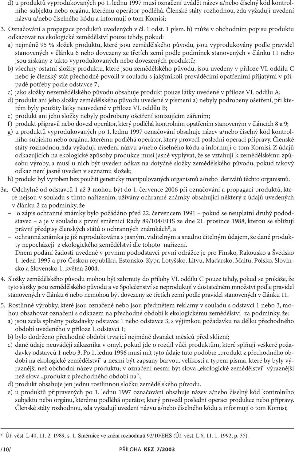 b) může v obchodním popisu produktu odkazovat na ekologické zemědělství pouze tehdy, pokud: a) nejméně 95 % složek produktu, které jsou zemědělského původu, jsou vyprodukovány podle pravidel