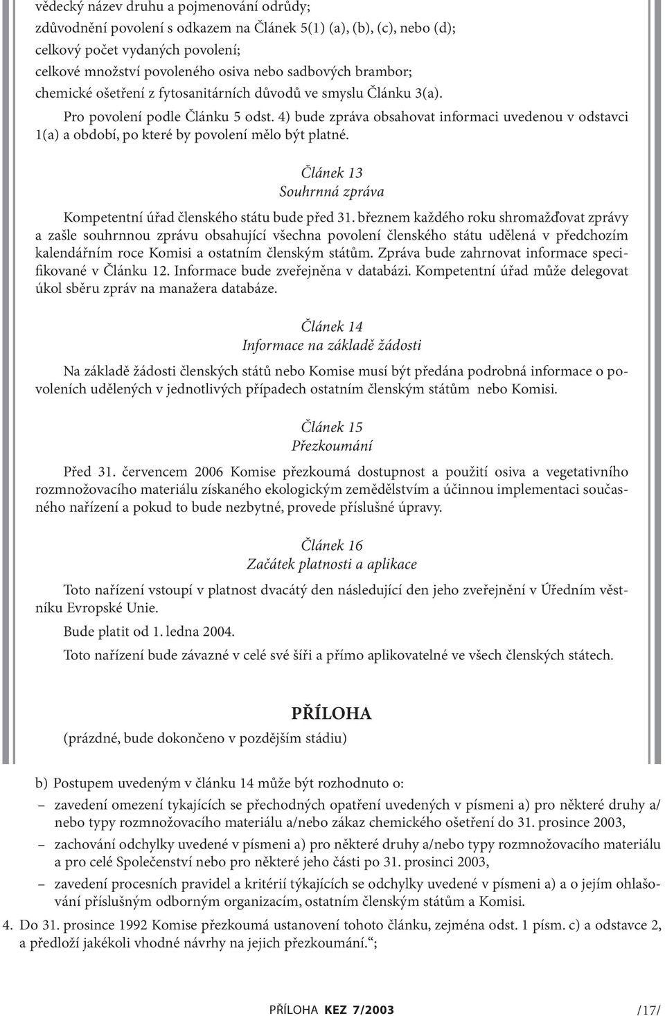 4) bude zpráva obsahovat informaci uvedenou v odstavci 1(a) a období, po které by povolení mělo být platné. Článek 13 Souhrnná zpráva Kompetentní úřad členského státu bude před 31.