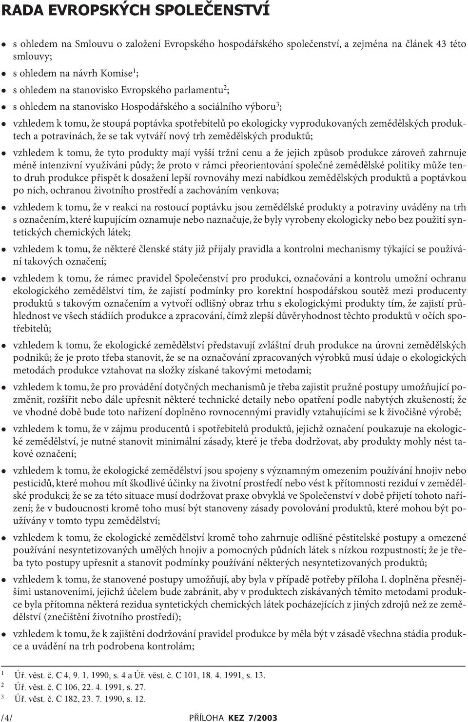 potravinách, že se tak vytváří nový trh zemědělských produktů; vzhledem k tomu, že tyto produkty mají vyšší tržní cenu a že jejich způsob produkce zároveň zahrnuje méně intenzivní využívání půdy; že