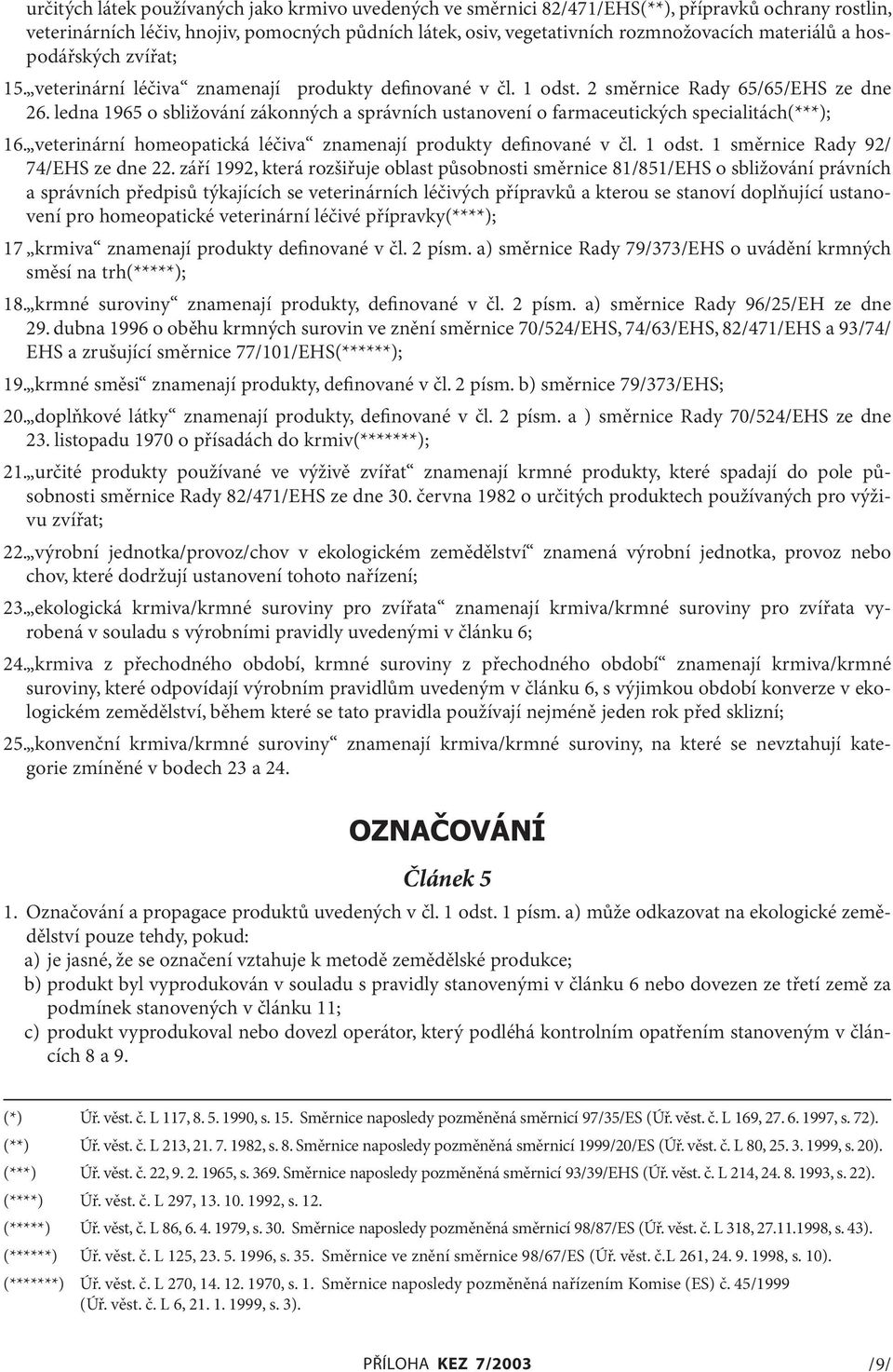 ledna 1965 o sbližování zákonných a správních ustanovení o farmaceutických specialitách(***); 16. veterinární homeopatická léčiva znamenají produkty definované v čl. 1 odst.