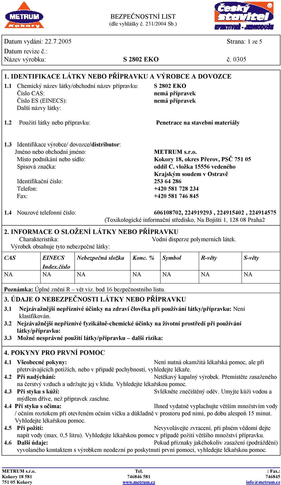 2 Použití látky nebo přípravku: Penetrace na stavební materiály 1.3 Identifikace výrobce/ dovozce/distributor: Jméno nebo obchodní jméno: METRUM s.r.o. Místo podnikání nebo sídlo: Kokory 18, okres Přerov, PSČ 751 05 Spisová značka: oddíl C.