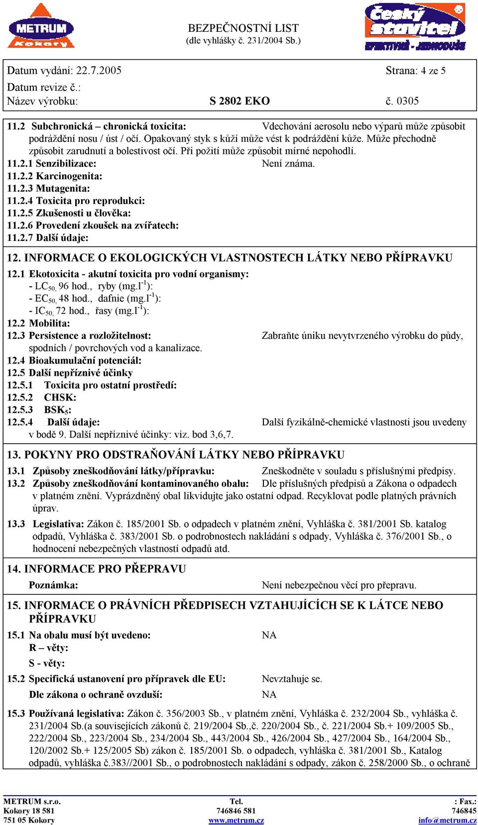 2.3 Mutagenita: 11.2.4 Toxicita pro reprodukci: 11.2.5 Zkušenosti u člověka: 11.2.6 Provedení zkoušek na zvířatech: 11.2.7 Další údaje: 12. INFORMACE O EKOLOGICKÝCH VLASTNOSTECH LÁTKY NEBO 12.