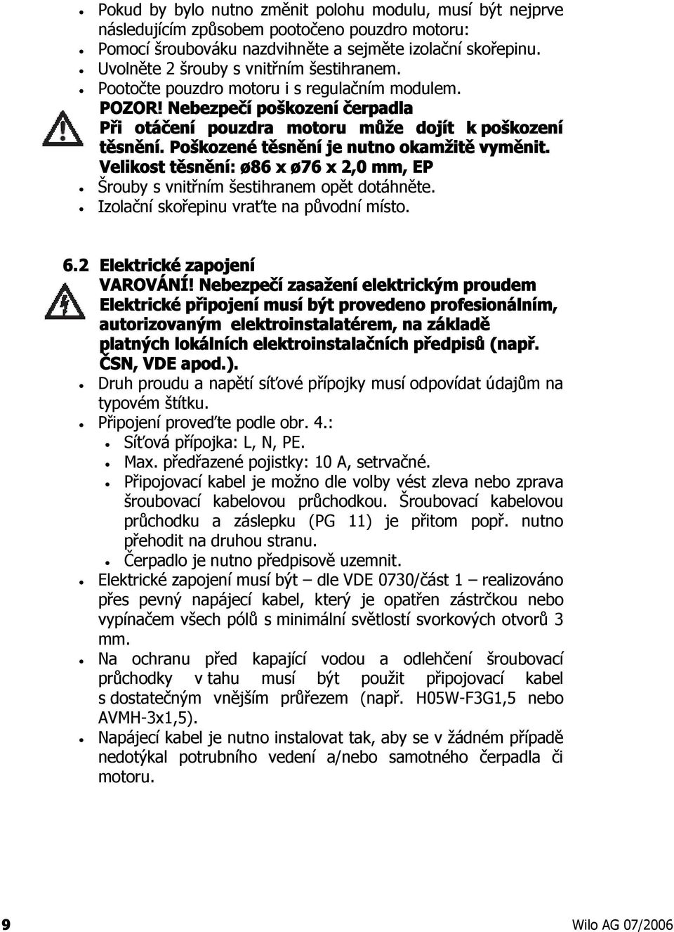 Poškozené těsnění je nutno okamžitě vyměnit. Velikost těsnění: ø 86 x ø 76 x 2,0 mm, EP Šrouby s vnitřním šestihranem opět dotáhněte. Izolační skořepinu vraťte na původní místo. 6.