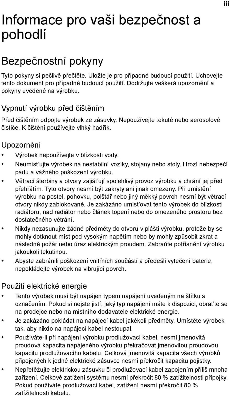 K čištění používejte vlhký hadřík. Upozornění Výrobek nepoužívejte v blízkosti vody. Neumíst ujte výrobek na nestabilní vozíky, stojany nebo stoly. Hrozí nebezpečí pádu a vážného poškození výrobku.