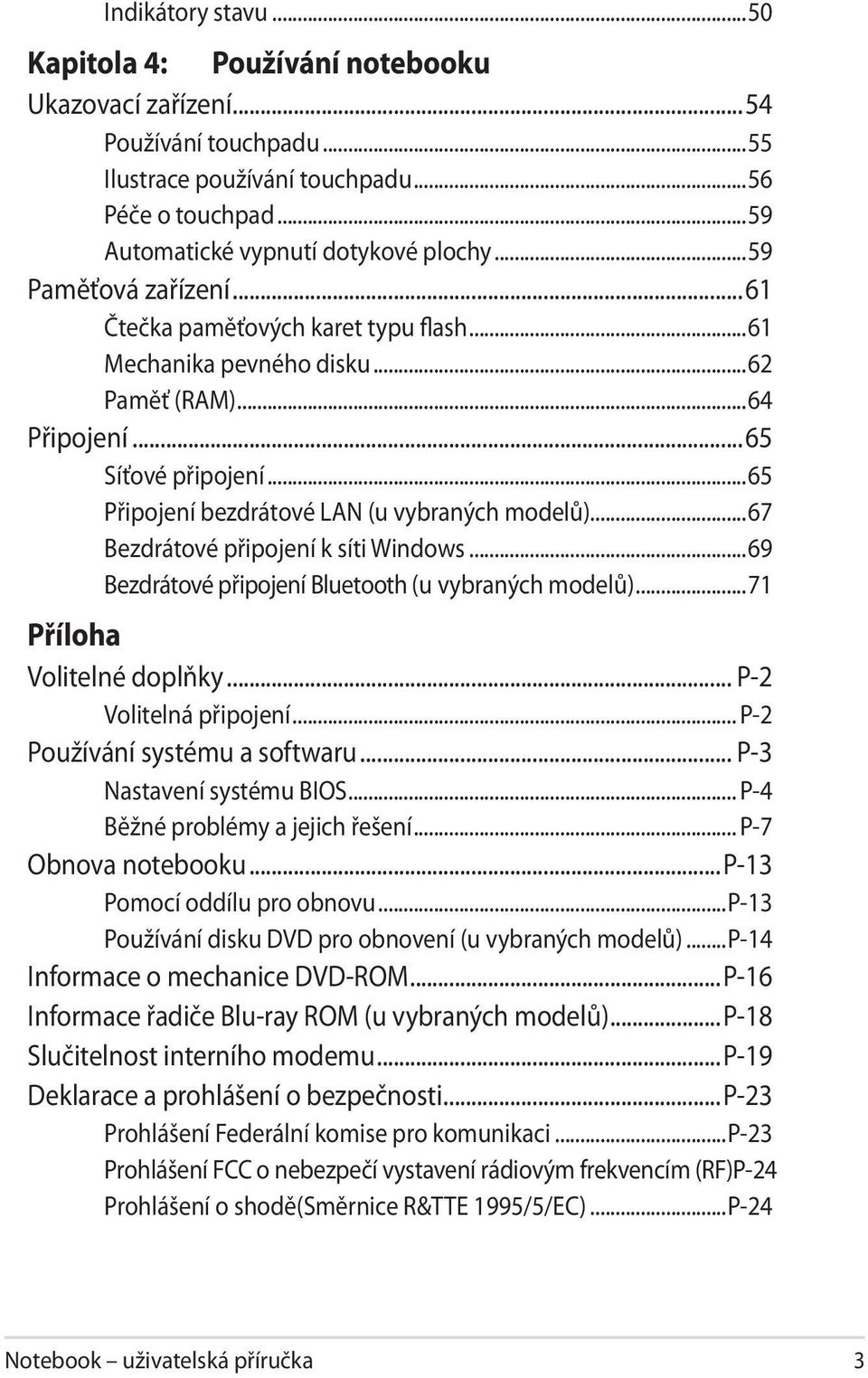 ..67 Bezdrátové připojení k síti Windows...69 Bezdrátové připojení Bluetooth (u vybraných modelů)...71 Příloha Volitelné doplňky... P-2 Volitelná připojení... P-2 Používání systému a softwaru.