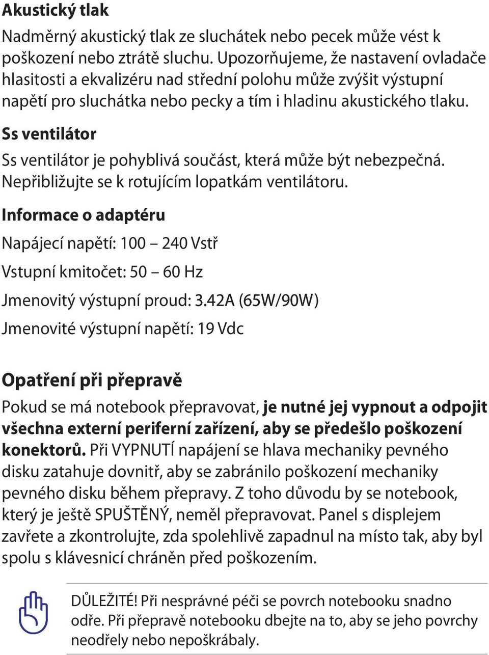 Ss ventilátor Ss ventilátor je pohyblivá součást, která může být nebezpečná. Nepřibližujte se k rotujícím lopatkám ventilátoru.