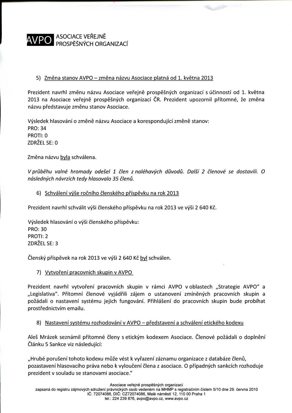 Vysledek hlasovanf o zmene nazvu Asociace a korespondujfcf zmene stanov: PRO:34 PROThO Zmena nazvu byla schvalena. Vprubehu valne hromady odesel 1 clen z nalehavych duvodu.