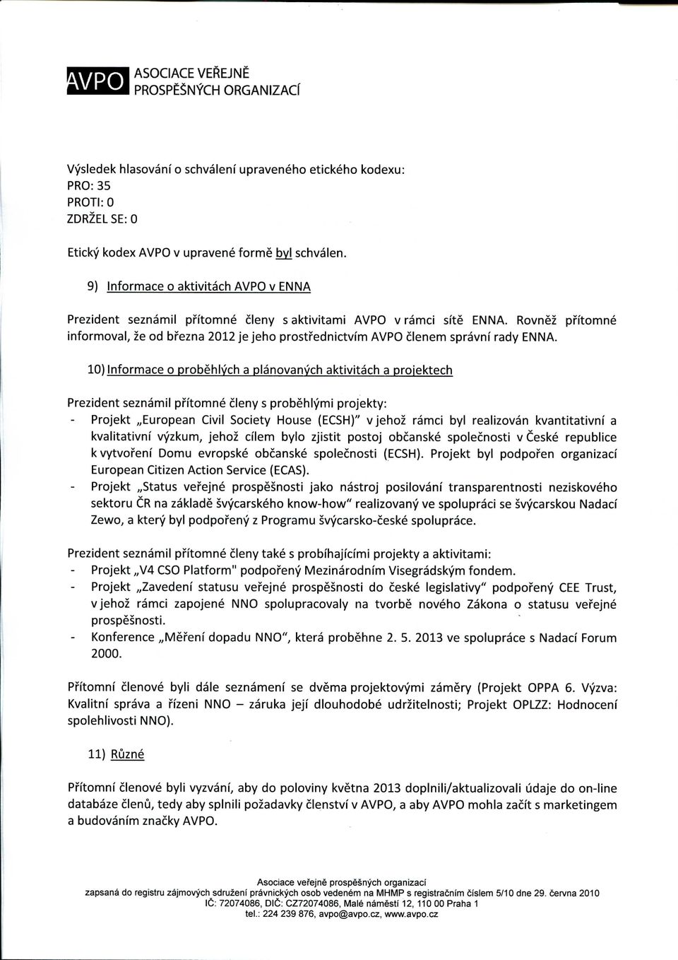 10) Informace o probehlych a planovanych aktivitach a projektech Prezident seznamil prftomne cleny s probehlymi projekty: Projekt,,European Civil Society House (ECSH)" vjehoz ramci byl realizovan