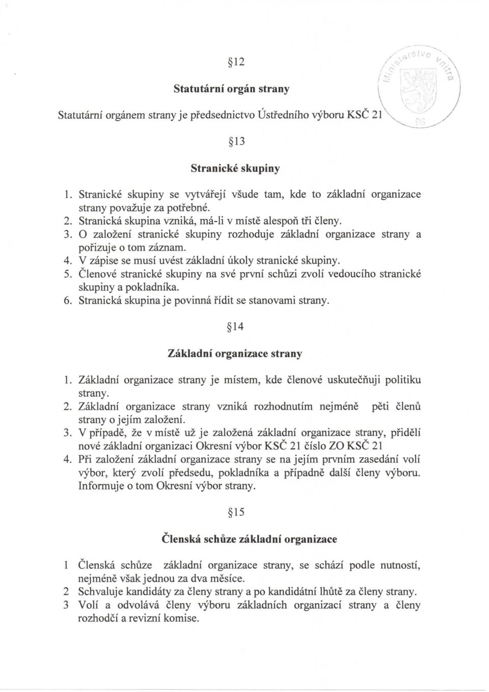 O zalozeni stranicke skupiny rozhoduje zakladni organizace strany a pofizuje o torn zaznam. 4. V zapise se musi uvest zakladni ukoly stranicke skupiny. 5.