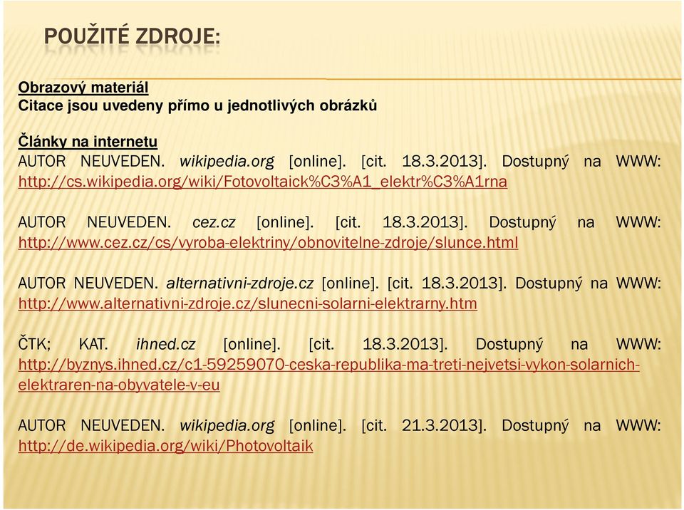 alternativni-zdroje.cz/slunecni-solarni-elektrarny.htm ČTK; KAT. ihned.cz [online]. [cit. 18.3.2013]. Dostupný na WWW: http://byznys.ihned.cz/c1-59259070-ceska-republika-ma-treti-nejvetsi-vykon-solarnichelektraren-na-obyvatele-v-eu AUTOR NEUVEDEN.