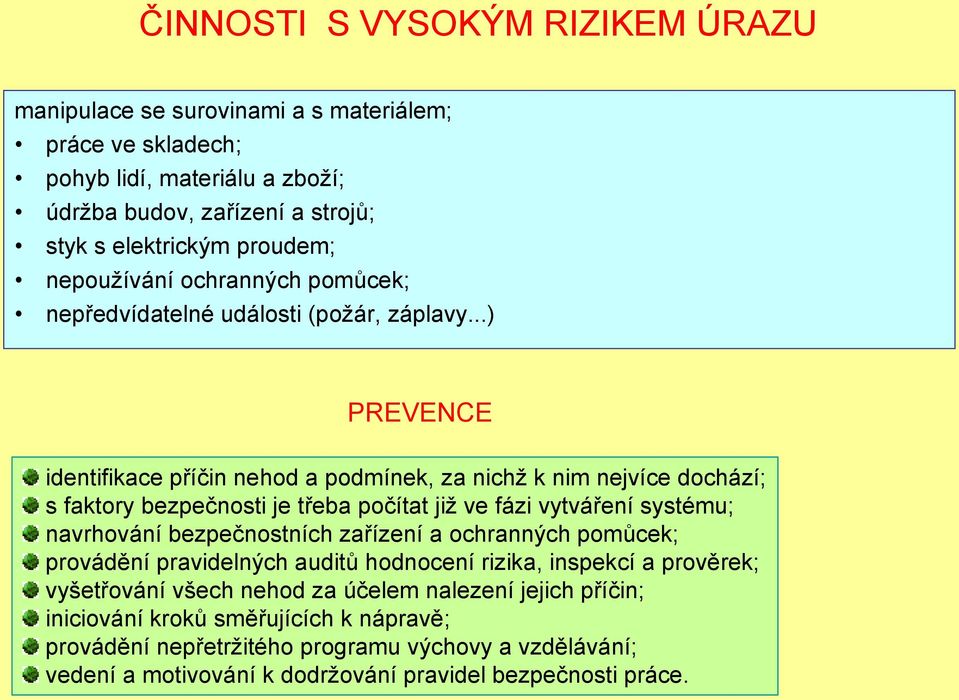 ..) PREVENCE identifikace příčin nehod a podmínek, za nichţ k nim nejvíce dochází; s faktory bezpečnosti je třeba počítat jiţ ve fázi vytváření systému; navrhování bezpečnostních zařízení