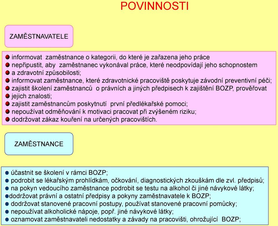 znalosti; zajistit zaměstnancům poskytnutí první předlékařské pomoci; nepouţívat odměňování k motivaci pracovat při zvýšeném riziku; dodrţovat zákaz kouření na určených pracovištích.