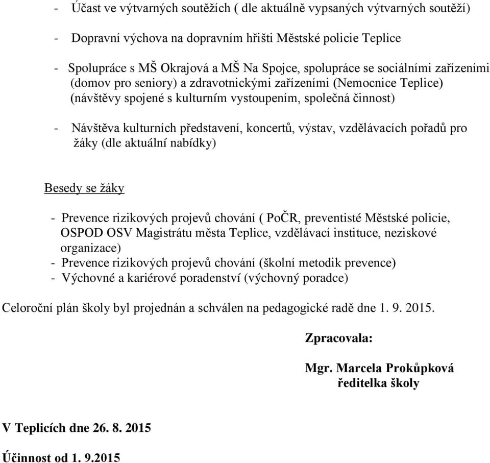 výstav, vzdělávacích pořadů pro žáky (dle aktuální nabídky) Besedy se žáky - Prevence rizikových projevů chování ( PoČR, preventisté Městské policie, OSPOD OSV Magistrátu města Teplice, vzdělávací