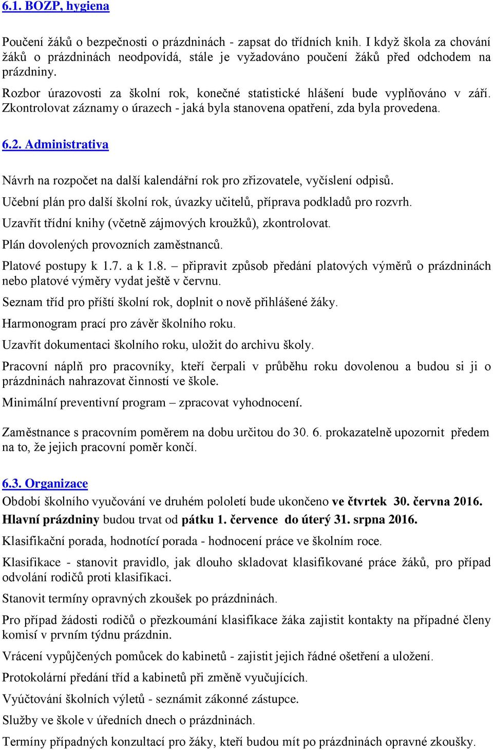 Zkontrolovat záznamy o úrazech - jaká byla stanovena opatření, zda byla provedena. 6.2. Administrativa Návrh na rozpočet na další kalendářní rok pro zřizovatele, vyčíslení odpisů.