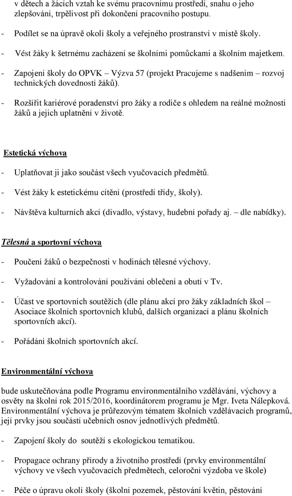 - Rozšířit kariérové poradenství pro žáky a rodiče s ohledem na reálné možnosti žáků a jejich uplatnění v životě. Estetická výchova - Uplatňovat ji jako součást všech vyučovacích předmětů.