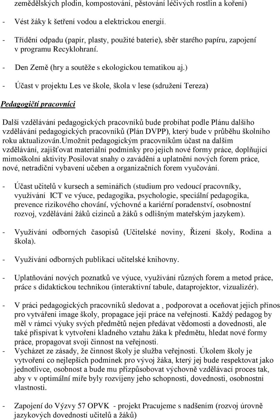 ) - Účast v projektu Les ve škole, škola v lese (sdružení Tereza) Pedagogičtí pracovníci Další vzdělávání pedagogických pracovníků bude probíhat podle Plánu dalšího vzdělávání pedagogických