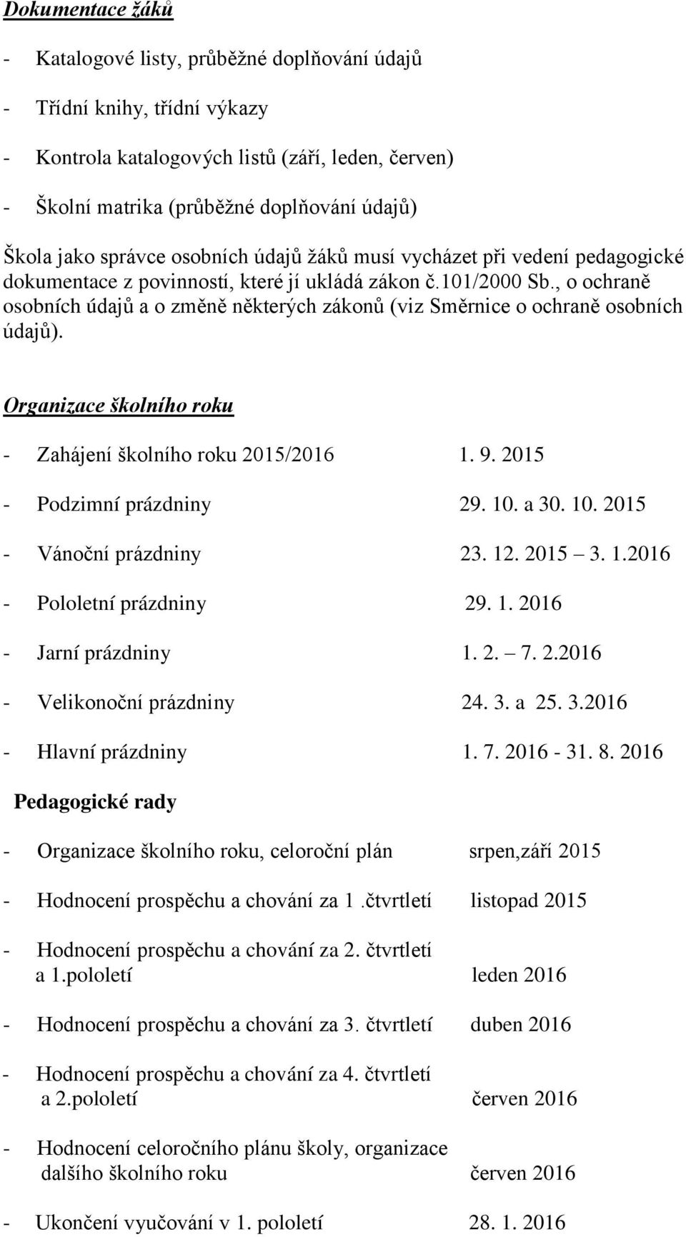 , o ochraně osobních údajů a o změně některých zákonů (viz Směrnice o ochraně osobních údajů). Organizace školního roku - Zahájení školního roku 2015/2016 1. 9. 2015 - Podzimní prázdniny 29. 10. a 30.