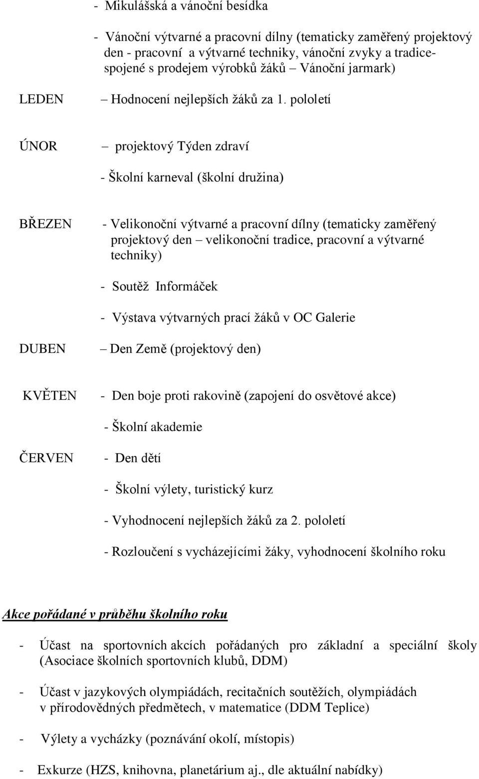 pololetí ÚNOR projektový Týden zdraví - Školní karneval (školní družina) BŘEZEN - Velikonoční výtvarné a pracovní dílny (tematicky zaměřený projektový den velikonoční tradice, pracovní a výtvarné