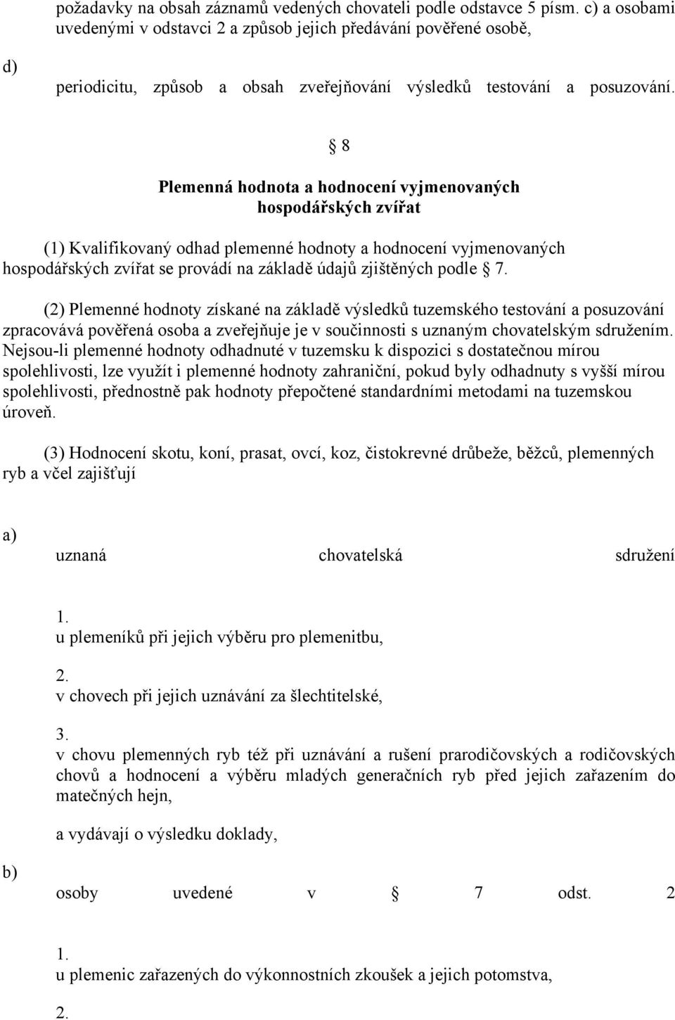 8 Plemenná hodnota a hodnocení vyjmenovaných hospodářských zvířat (1) Kvalifikovaný odhad plemenné hodnoty a hodnocení vyjmenovaných hospodářských zvířat se provádí na základě údajů zjištěných podle