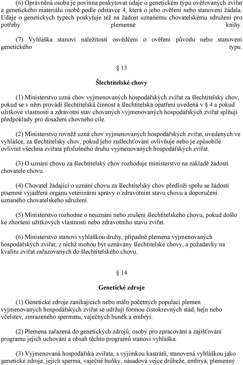 (7) Vyhláška stanoví náležitosti osvědčení o ověření původu nebo stanovení genetického typu.